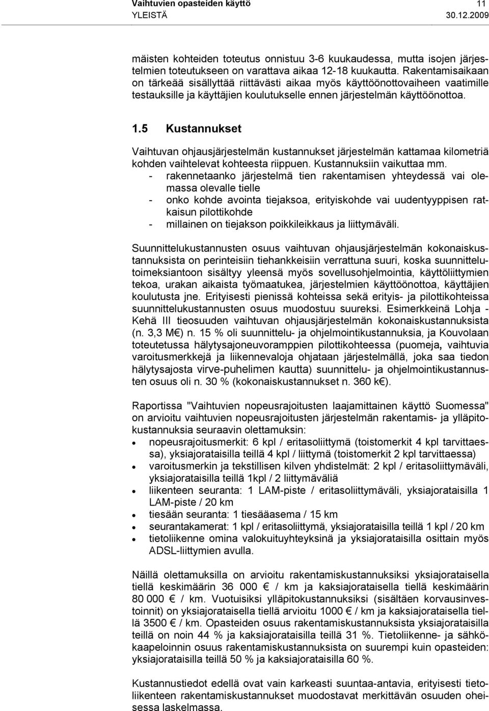 5 Kustannukset Vaihtuvan ohjausjärjestelmän kustannukset järjestelmän kattamaa kilometriä kohden vaihtelevat kohteesta riippuen. Kustannuksiin vaikuttaa mm.