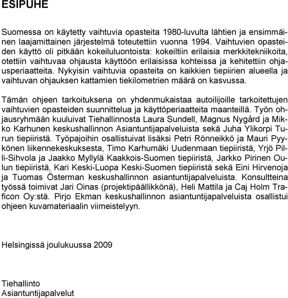 Nykyisin vaihtuvia opasteita on kaikkien tiepiirien alueella ja vaihtuvan ohjauksen kattamien tiekilometrien määrä on kasvussa.