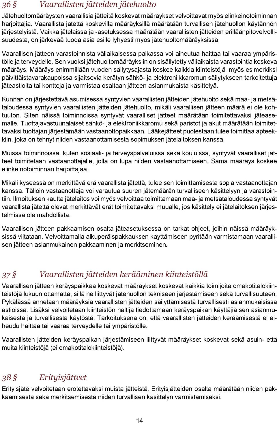 Vaikka jätelaissa ja -asetuksessa määrätään vaarallisten jätteiden erilläänpitovelvollisuudesta, on järkevää tuoda asia esille lyhyesti myös jätehuoltomääräyksissä.