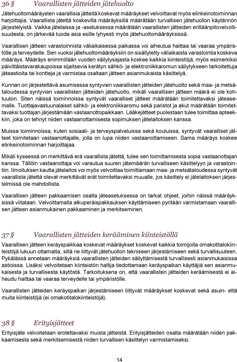 Vaikka jätelaissa ja -asetuksessa määrätään vaarallisten jätteiden erilläänpitovelvollisuudesta, on järkevää tuoda asia esille lyhyesti myös jätehuoltomääräyksissä.