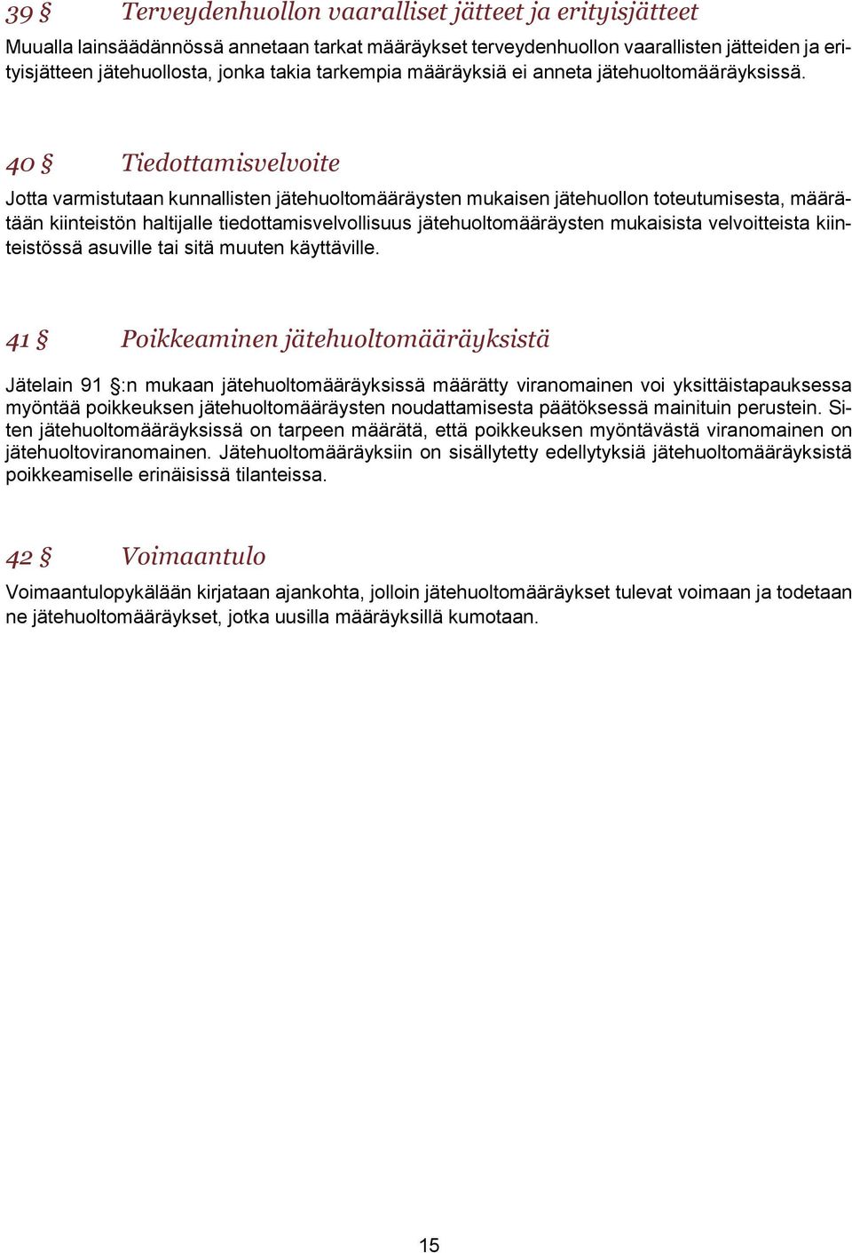 40 Tiedottamisvelvoite Jotta varmistutaan kunnallisten jätehuoltomääräysten mukaisen jätehuollon toteutumisesta, määrätään kiinteistön haltijalle tiedottamisvelvollisuus jätehuoltomääräysten