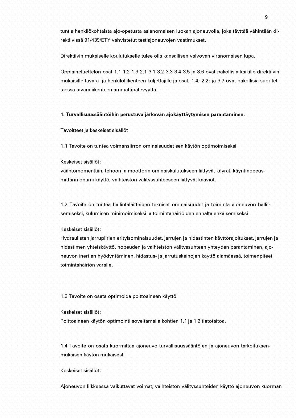 6 ovat pakollisia kaikille direktiivin mukaisille tavara- henkilöliikenteen kuljettajille osat, 1.4; 2.2; 3.7 ovat pakollisia suoritettaessa tavaraliikenteen ammattipätevyyttä. 1. Turvallisuussääntöihin perustuva järkevän ajokäyttäytymisen parantaminen.