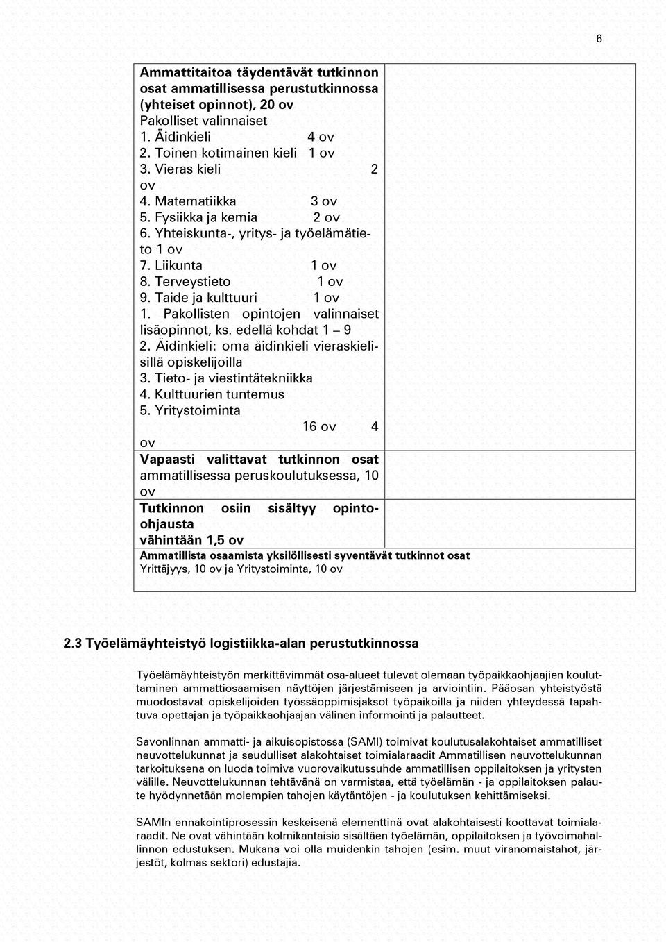 edellä kohdat 1 9 2. Äidinkieli: oma äidinkieli vieraskielisillä opiskelijoilla 3. Tieto- viestintätekniikka 4. Kulttuurien tuntemus 5.