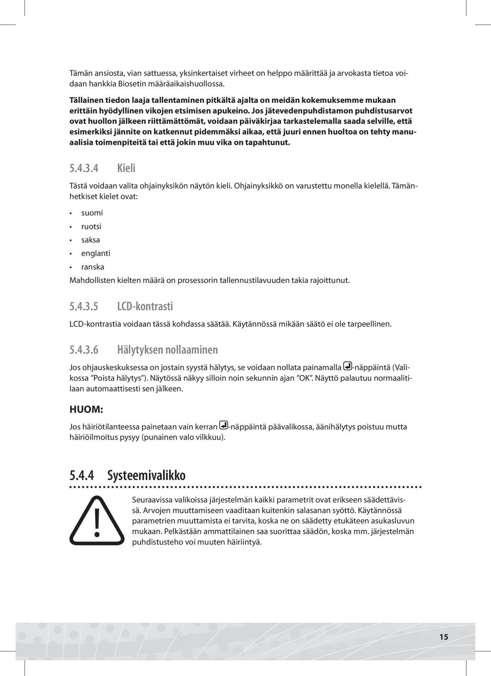 Jos jätevedenpuhdistamon puhdistusarvot ovat huollon jälkeen riittämättömät, voidaan päiväkirjaa tarkastelemalla saada selville, että esimerkiksi jännite on katkennut pidemmäksi aikaa, että juuri