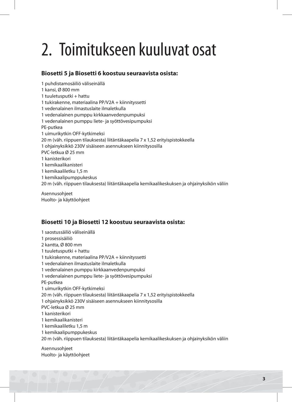 (väh. riippuen tilauksesta) liitäntäkaapelia 7 x 1,52 erityispistokkeella 1 ohjainyksikkö 230V sisäiseen asennukseen kiinnitysosilla PVC-letkua Ø 25 mm 1 kanisterikori 1 kemikaalikanisteri 1