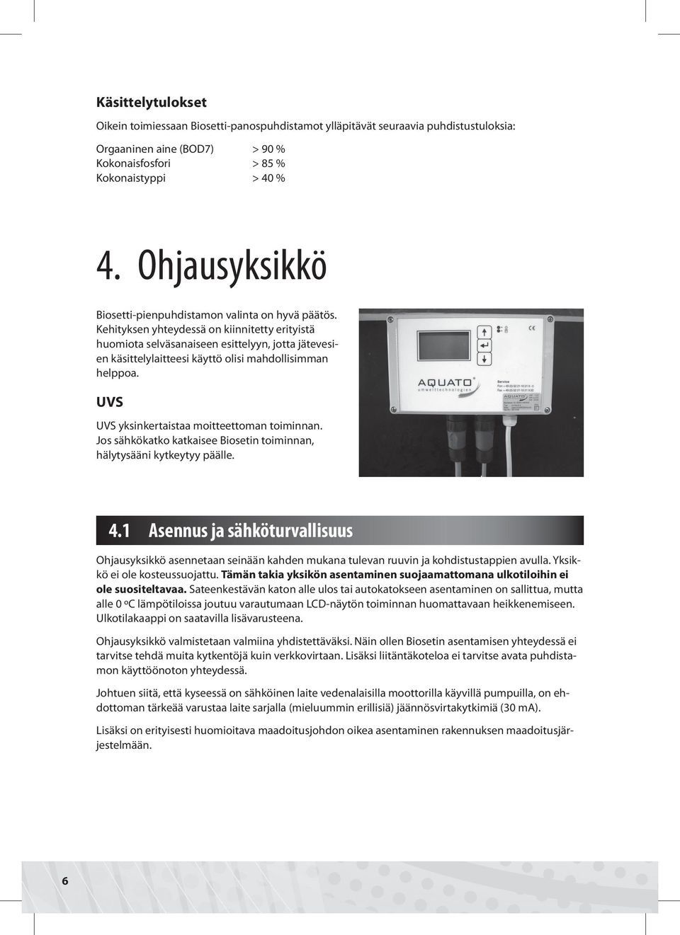 Kehityksen yhteydessä on kiinnitetty erityistä huomiota selväsanaiseen esittelyyn, jotta jätevesien käsittelylaitteesi käyttö olisi mahdollisimman helppoa.