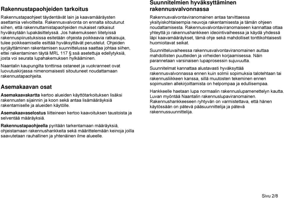 Jos hakemukseen liitetyissä rakennuspiirustuksissa esitetään ohjeista poikkeavia ratkaisuja, tulee poikkeamiselle esittää hyväksyttävät perustelut.
