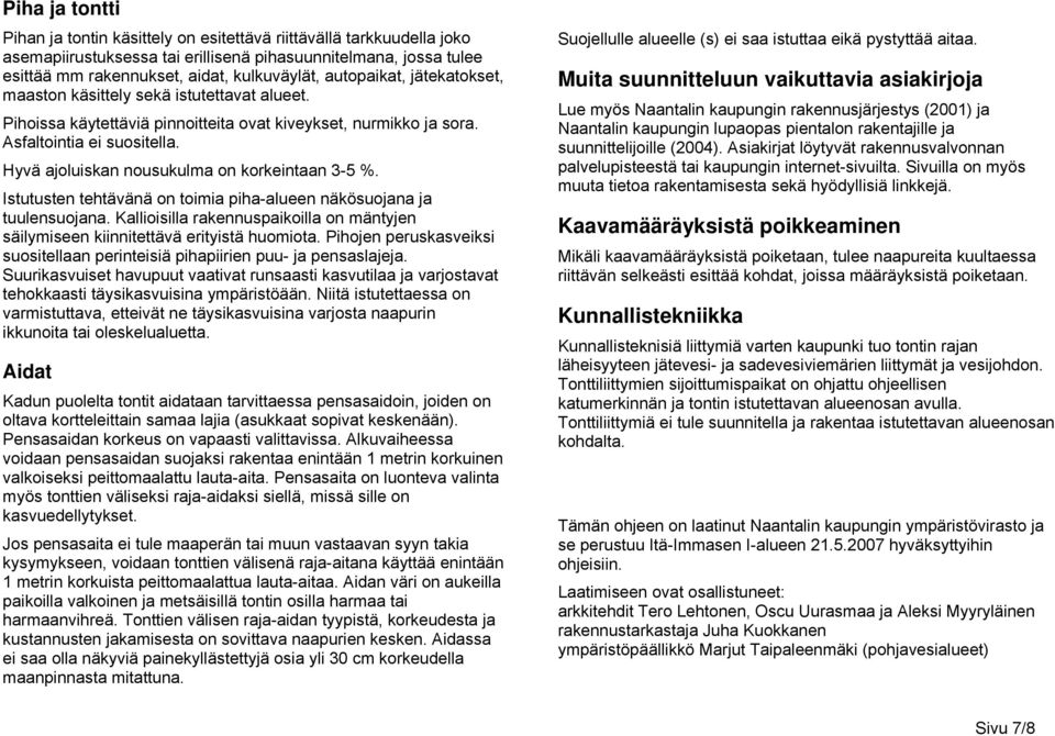 Hyvä ajoluiskan nousukulma on korkeintaan 3-5 %. Istutusten tehtävänä on toimia piha-alueen näkösuojana ja tuulensuojana.