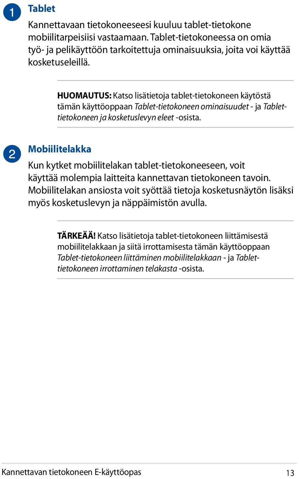 HUOMAUTUS: Katso lisätietoja tablet-tietokoneen käytöstä tämän käyttöoppaan Tablet-tietokoneen ominaisuudet - ja Tablettietokoneen ja kosketuslevyn eleet -osista.