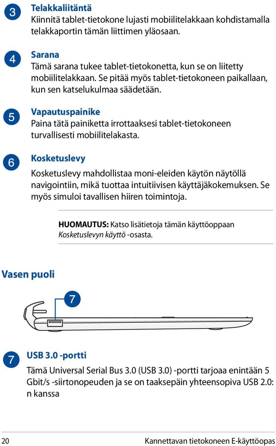 Vapautuspainike Paina tätä painiketta irrottaaksesi tablet-tietokoneen turvallisesti mobiilitelakasta.