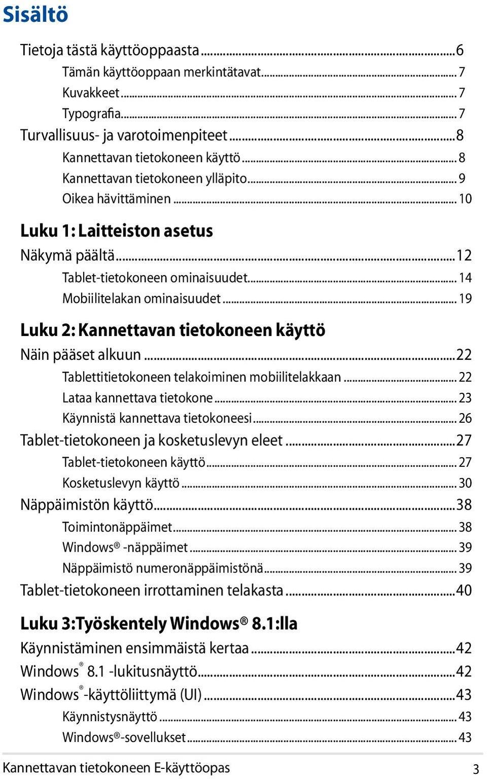 .. 19 Luku 2: Kannettavan tietokoneen käyttö Näin pääset alkuun...22 Tablettitietokoneen telakoiminen mobiilitelakkaan... 22 Lataa kannettava tietokone... 23 Käynnistä kannettava tietokoneesi.