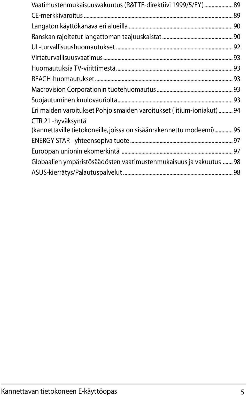 .. 93 Suojautuminen kuulovauriolta... 93 Eri maiden varoitukset Pohjoismaiden varoitukset (litium-ioniakut).