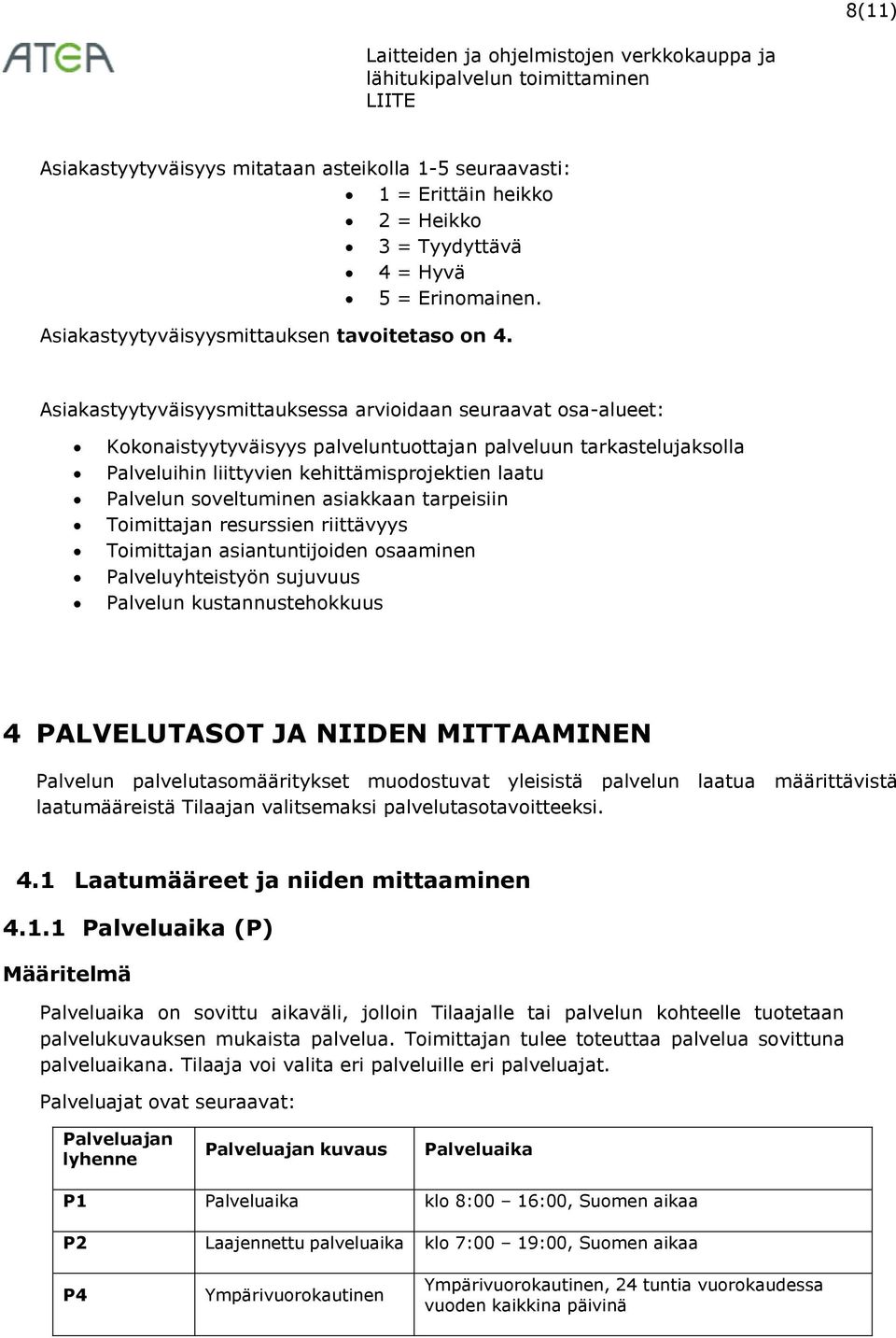 soveltuminen asiakkaan tarpeisiin Toimittajan resurssien riittävyys Toimittajan asiantuntijoiden osaaminen Palveluyhteistyön sujuvuus Palvelun kustannustehokkuus 4 PALVELUTASOT JA NIIDEN MITTAAMINEN