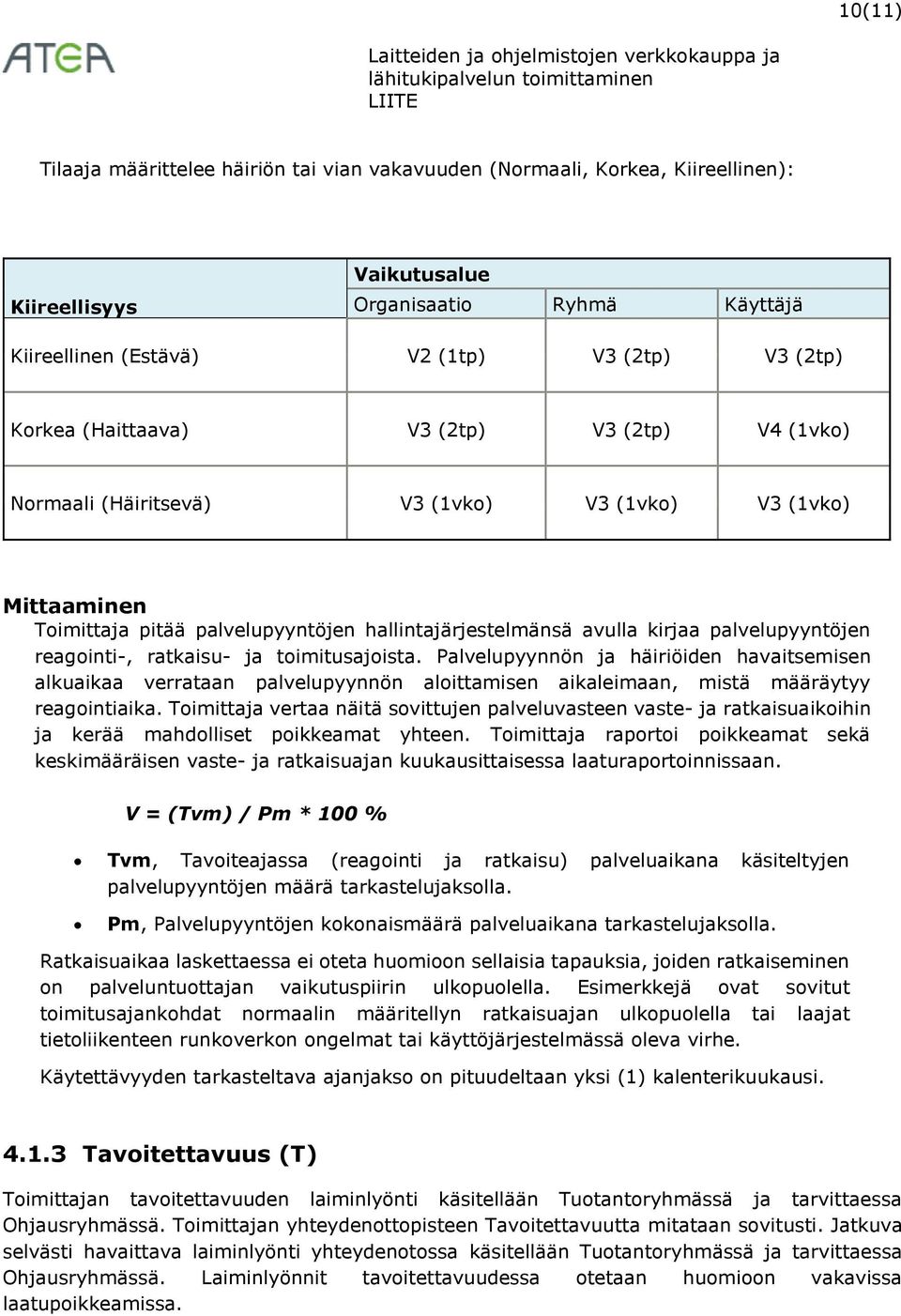 reagointi-, ratkaisu- ja toimitusajoista. Palvelupyynnön ja häiriöiden havaitsemisen alkuaikaa verrataan palvelupyynnön aloittamisen aikaleimaan, mistä määräytyy reagointiaika.