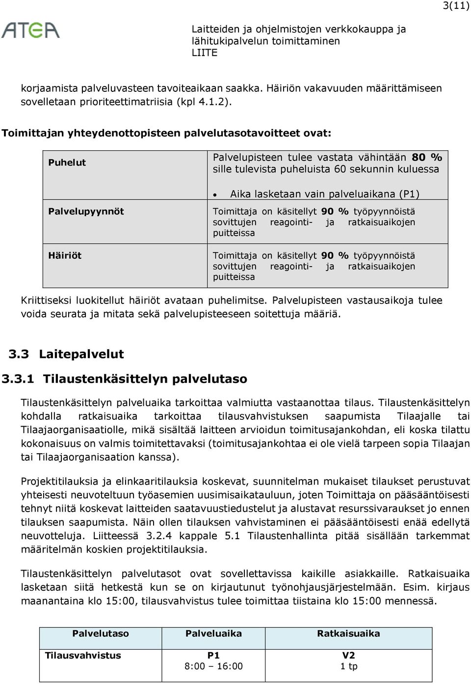 vain palveluaikana () Toimittaja on käsitellyt 90 % työpyynnöistä sovittujen reagointi- ja ratkaisuaikojen puitteissa Toimittaja on käsitellyt 90 % työpyynnöistä sovittujen reagointi- ja