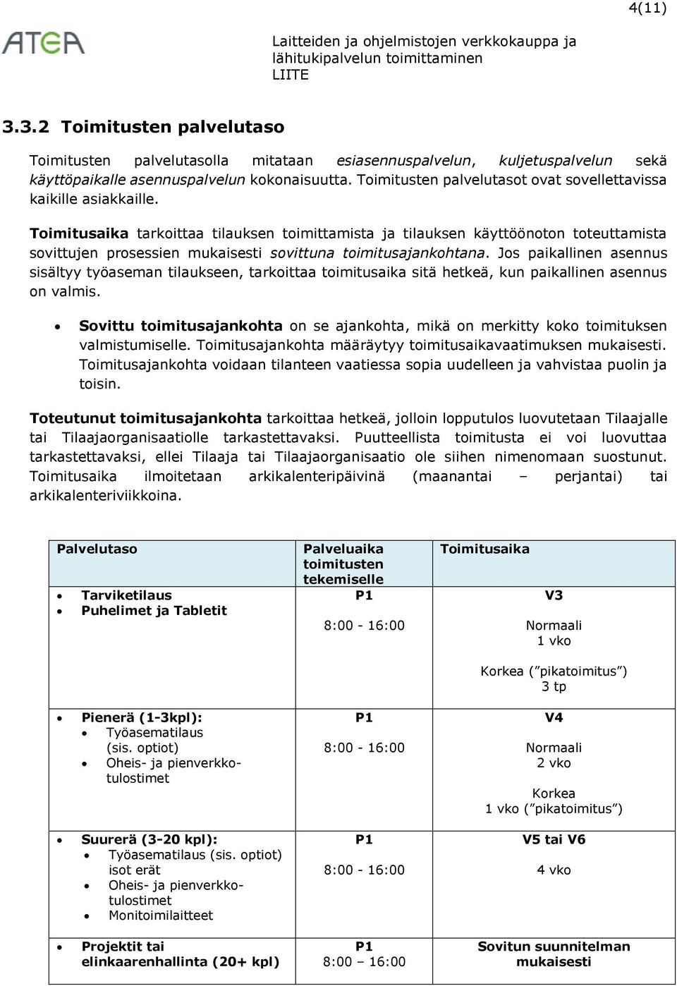 Toimitusaika tarkoittaa tilauksen toimittamista ja tilauksen käyttöönoton toteuttamista sovittujen prosessien mukaisesti sovittuna toimitusajankohtana.