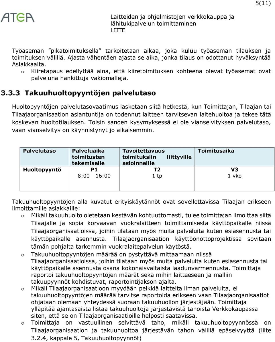 3.3 Takuuhuoltopyyntöjen palvelutaso Huoltopyyntöjen palvelutasovaatimus lasketaan siitä hetkestä, kun Toimittajan, Tilaajan tai Tilaajaorganisaation asiantuntija on todennut laitteen tarvitsevan