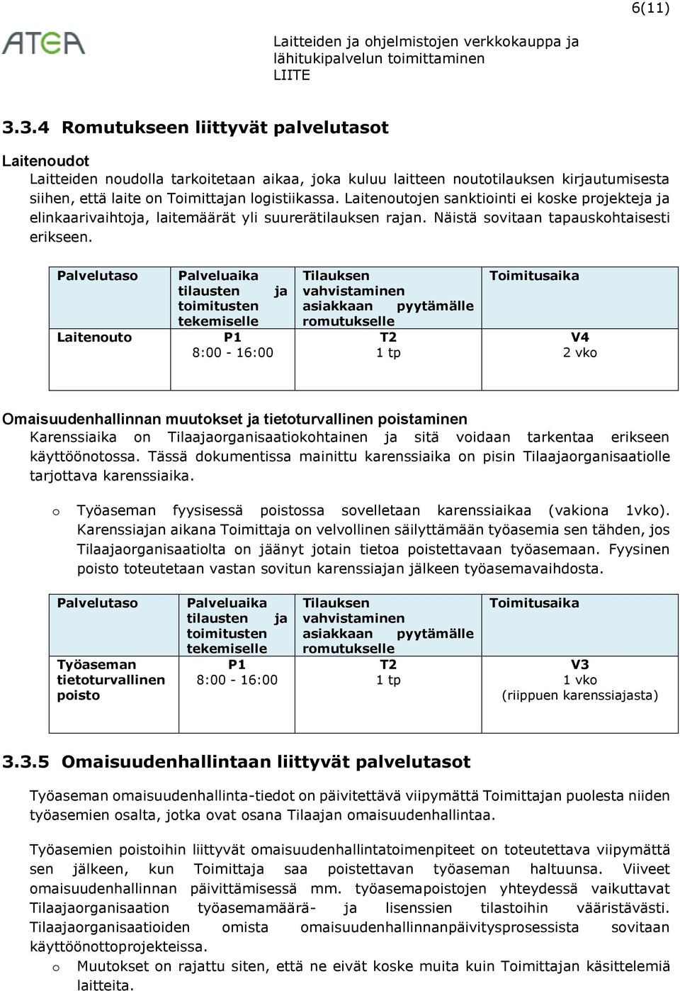 Palvelutaso Laitenouto Palveluaika tilausten ja toimitusten tekemiselle 8:00-16:00 Tilauksen vahvistaminen asiakkaan pyytämälle romutukselle T2 1 tp Toimitusaika V4 2 vko Omaisuudenhallinnan