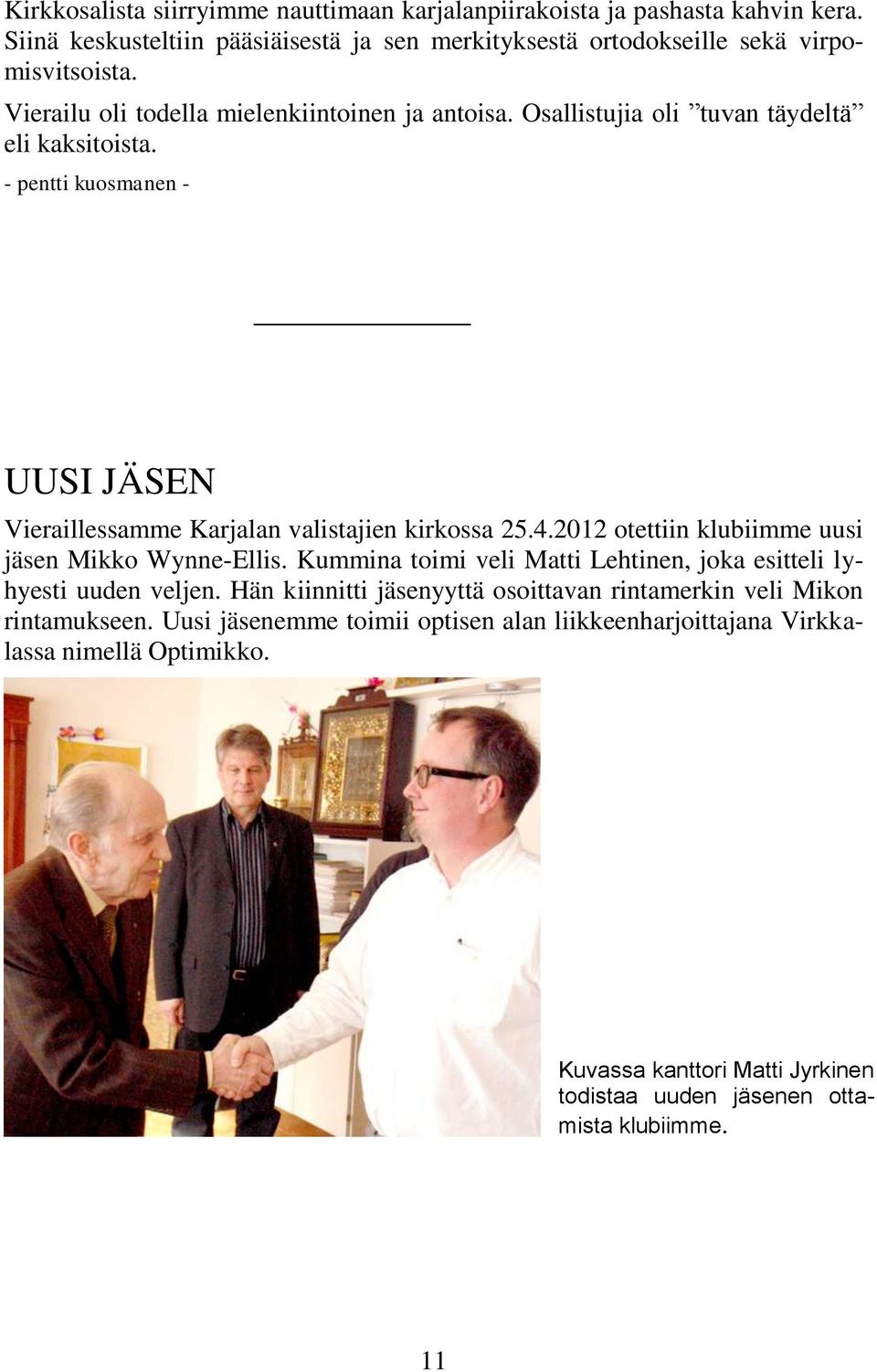 4.2012 otettiin klubiimme uusi jäsen Mikko Wynne-Ellis. Kummina toimi veli Matti Lehtinen, joka esitteli lyhyesti uuden veljen.