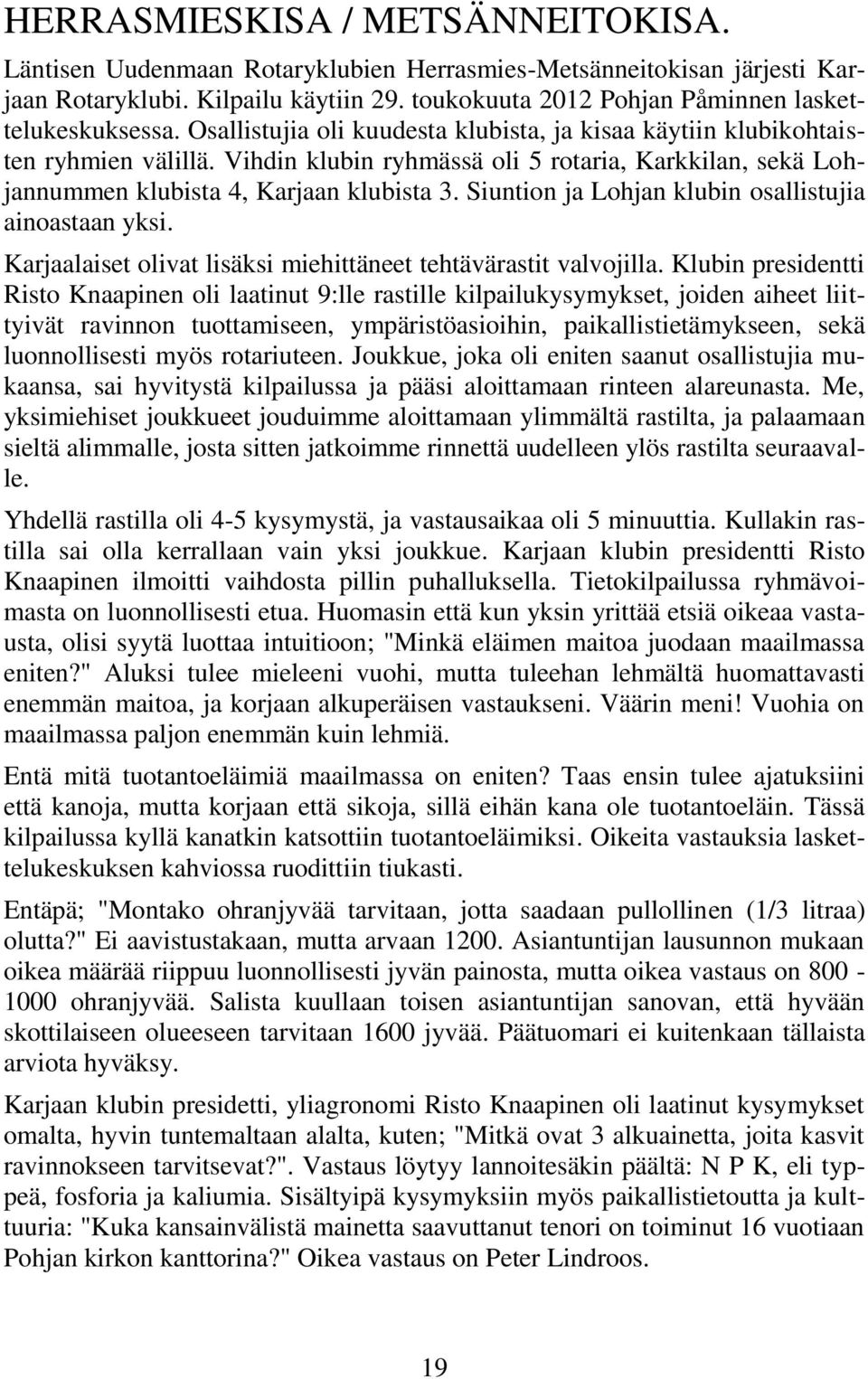 Siuntion ja Lohjan klubin osallistujia ainoastaan yksi. Karjaalaiset olivat lisäksi miehittäneet tehtävärastit valvojilla.