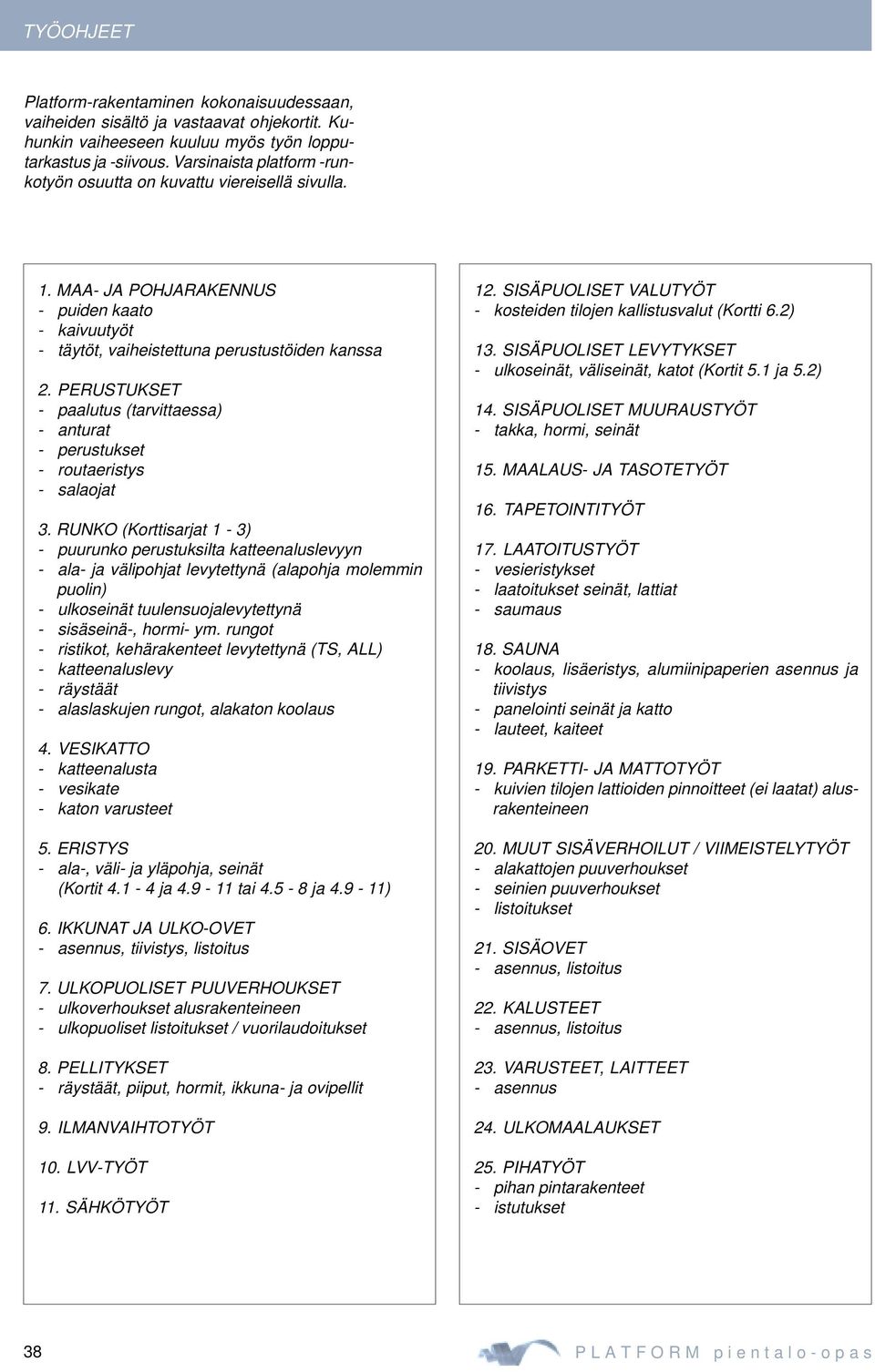 PERUSTUKSET - paalutus (tarvittaessa) - anturat - perustukset - routaeristys - salaojat 3.