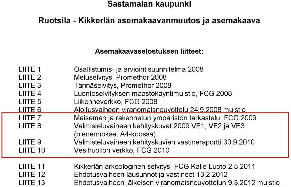 008 muistio LIITE 7 Maiseman ja rakennetun ympäristön tarkastelu, FCG 009 LIITE 8 Valmisteluvaiheen kehityskuvat 009 VE, VE ja VE (pienennökset A4koossa) LIITE 9 Valmisteluvaiheen