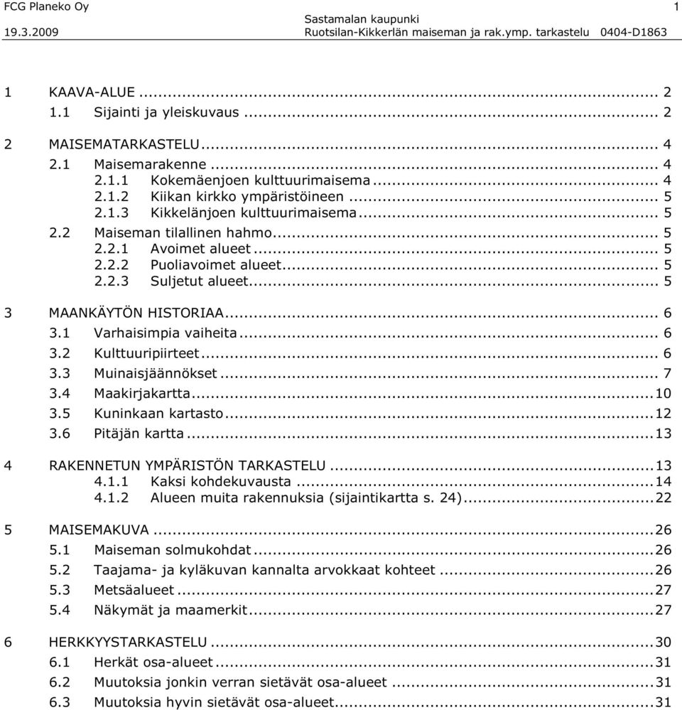 .. 6. Muinaisjäännökset... 7.4 Maakirjakartta...0.5 Kuninkaan kartasto....6 Pitäjän kartta... 4 RAKENNETUN YMPÄRISTÖN TARKASTELU... 4.. Kaksi kohdekuvausta...4 4.