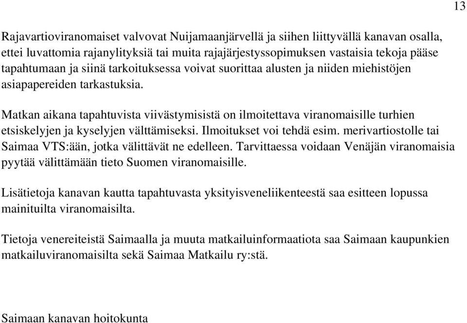 Matkan aikana tapahtuvista viivästymisistä on ilmoitettava viranomaisille turhien etsiskelyjen ja kyselyjen välttämiseksi. Ilmoitukset voi tehdä esim.