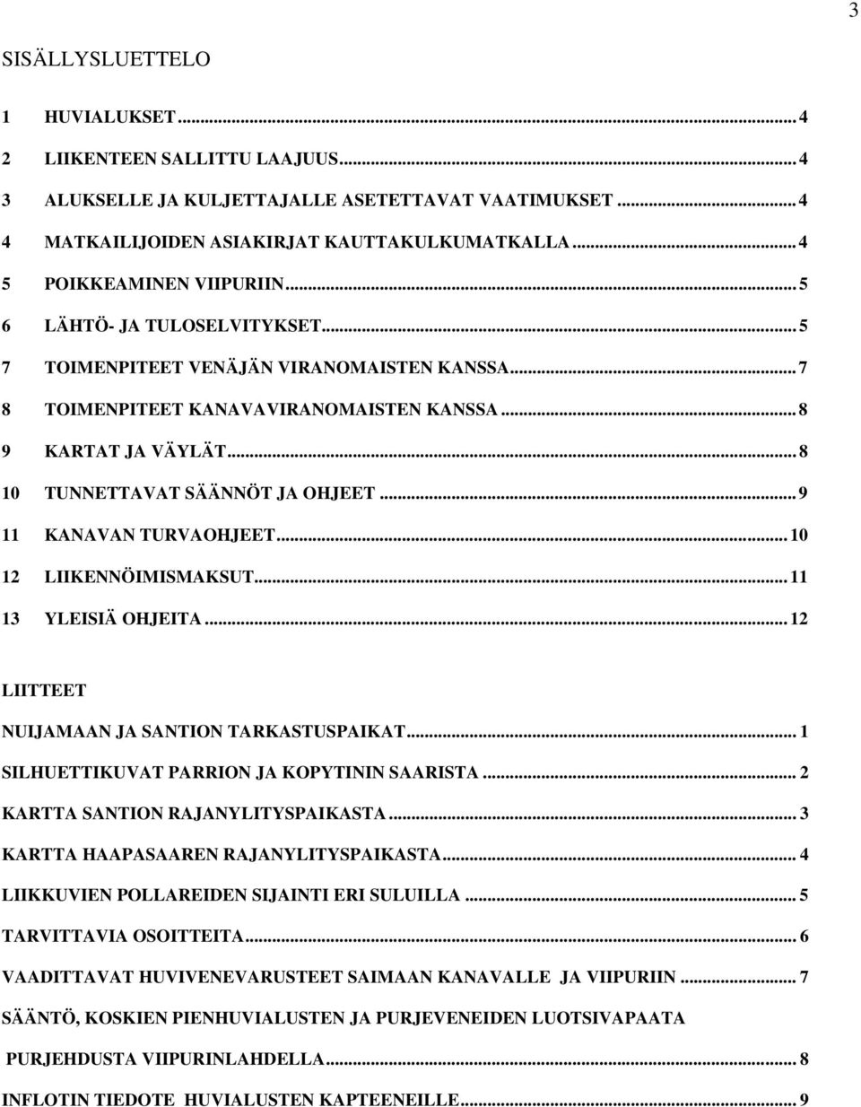 .. 8 10 TUNNETTAVAT SÄÄNNÖT JA OHJEET... 9 11 KANAVAN TURVAOHJEET... 10 12 LIIKENNÖIMISMAKSUT... 11 13 YLEISIÄ OHJEITA... 12 LIITTEET NUIJAMAAN JA SANTION TARKASTUSPAIKAT.