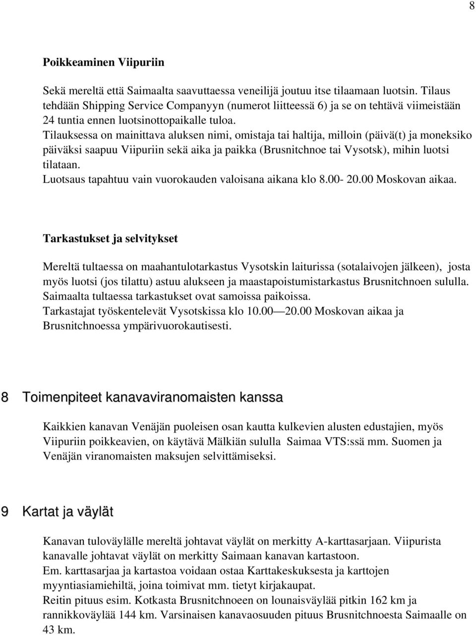 Tilauksessa on mainittava aluksen nimi, omistaja tai haltija, milloin (päivä(t) ja moneksiko päiväksi saapuu Viipuriin sekä aika ja paikka (Brusnitchnoe tai Vysotsk), mihin luotsi tilataan.