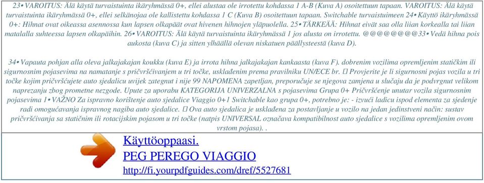 Switchable turvaistuimeen 24 Käyttö ikäryhmässä 0+: Hihnat ovat oikeassa asennossa kun lapsen olkapäät ovat hivenen hihnojen yläpuolella.