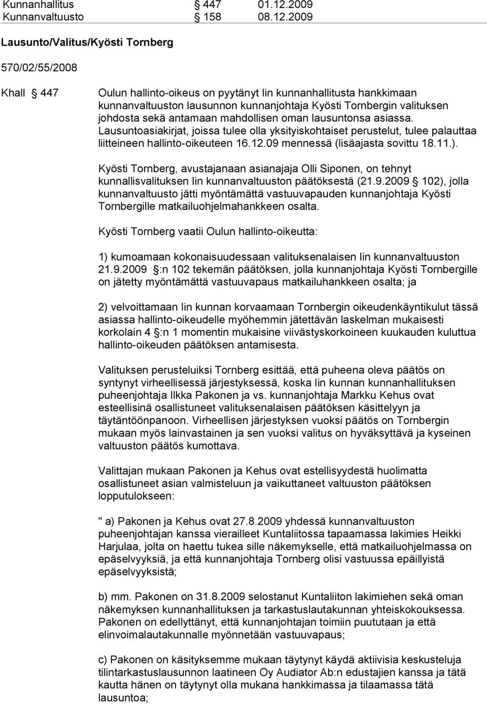 2009 Lausunto/Valitus/Kyösti Tornberg 570/02/55/2008 Khall 447 Oulun hallinto-oikeus on pyytänyt Iin kunnanhallitusta hankkimaan kunnanvaltuuston lausunnon kunnanjohtaja Kyösti Tornbergin valituksen