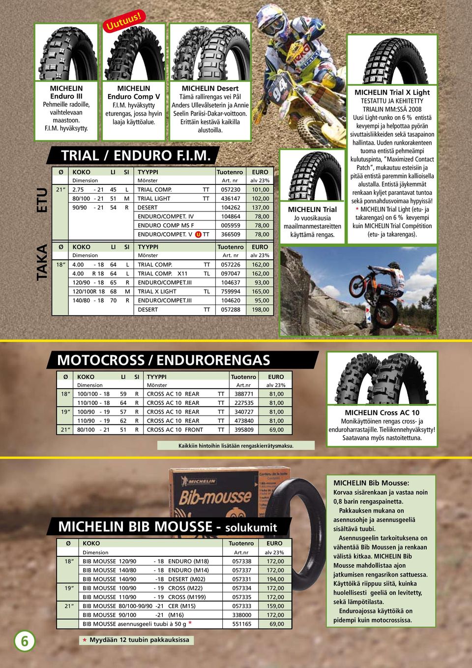 TT 057230 101,00 80/100-21 51 M TRIAL LIGHT TT 436147 102,00 90/90-21 54 R DESERT 104262 137,00 ENDURO/COMPET. IV 104864 78,00 ENDURO COMP MS F 005959 78,00 ENDURO/COMPET. V U TT 366509 78,00 18 4.