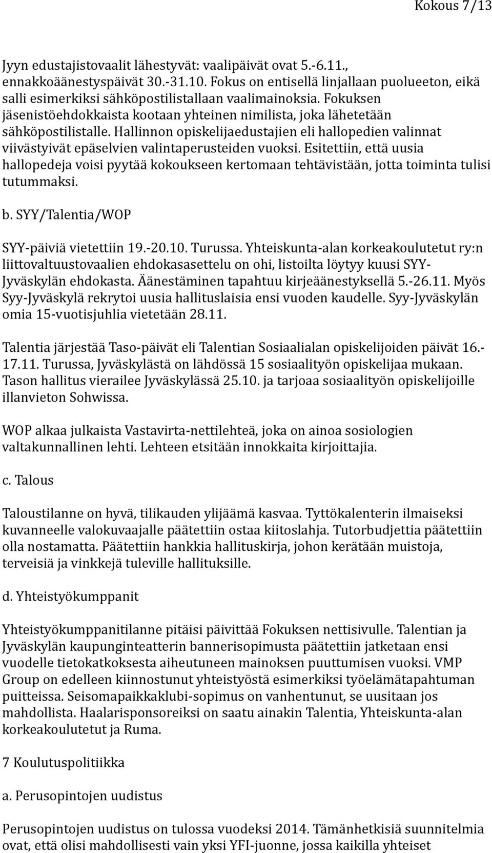 Esitettiin, että uusia hallopedeja voisi pyytää kokoukseen kertomaan tehtävistään, jotta toiminta tulisi tutummaksi. b. SYY/Talentia/WOP SYY-päiviä vietettiin 19.-20.10. Turussa.