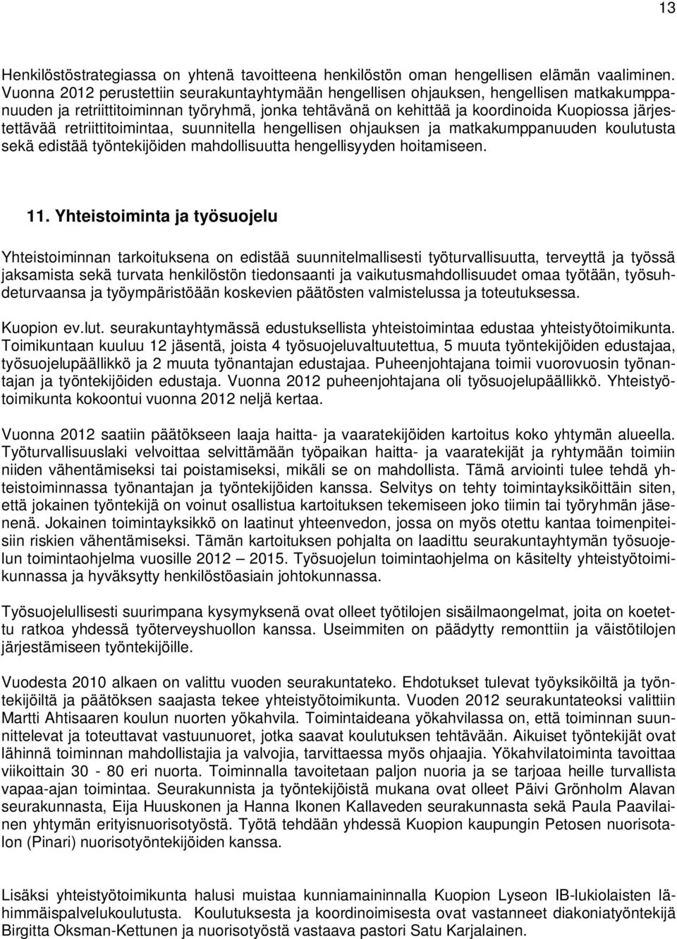 retriittitoimintaa, suunnitella hengellisen ohjauksen ja matkakumppanuuden koulutusta sekä edistää työntekijöiden mahdollisuutta hengellisyyden hoitamiseen. 11.