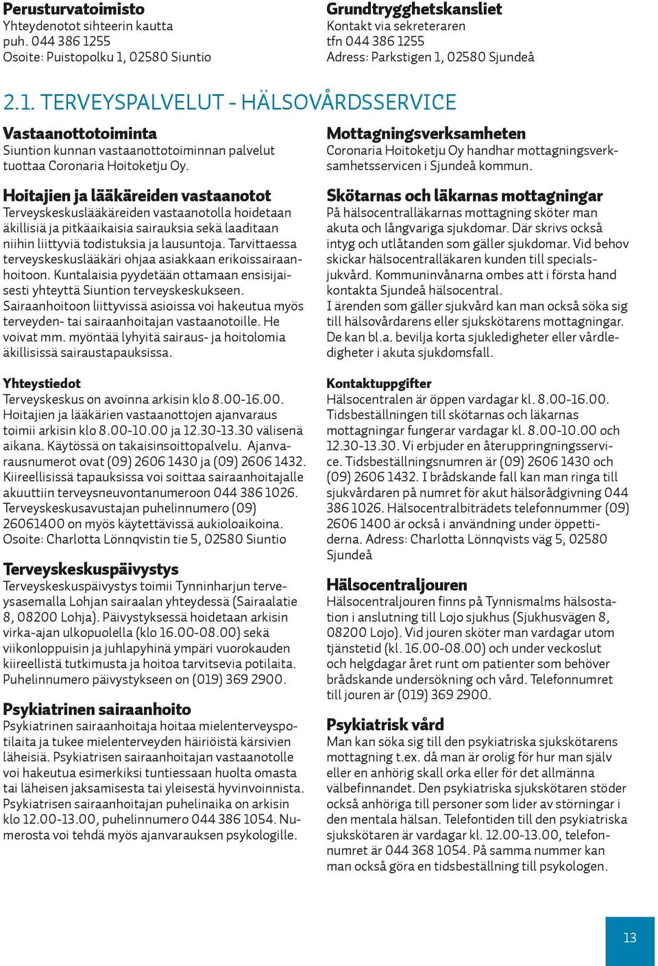 Hoitajien ja lääkäreiden vastaanotot Terveyskeskuslääkäreiden vastaanotolla hoidetaan äkillisiä ja pitkäaikaisia sairauksia sekä laaditaan niihin liittyviä todistuksia ja lausuntoja.