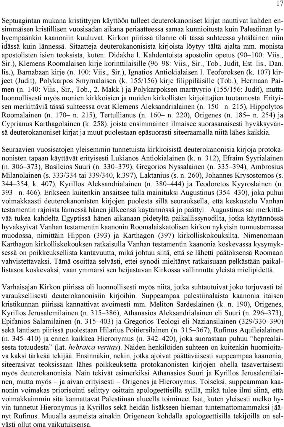 monista apostolisten isien teoksista, kuten: Didakhe l. Kahdentoista apostolin opetus (90 100: Viis., Sir.), Klemens Roomalaisen kirje korinttilaisille (96 98: Viis., Sir., Tob., Judit, Est. lis.