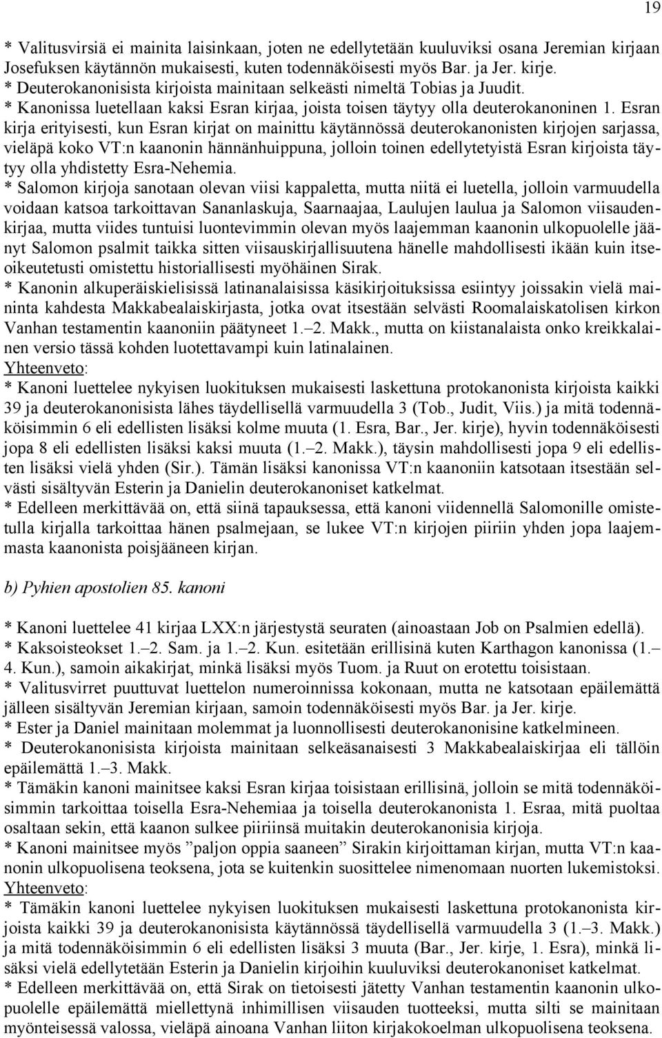 Esran kirja erityisesti, kun Esran kirjat on mainittu käytännössä deuterokanonisten kirjojen sarjassa, vieläpä koko VT:n kaanonin hännänhuippuna, jolloin toinen edellytetyistä Esran kirjoista täytyy