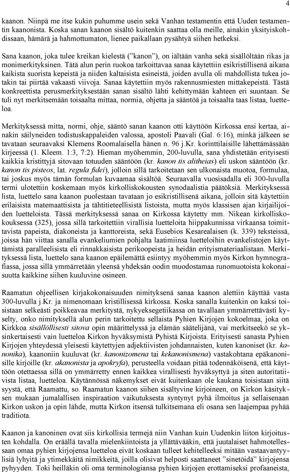 Sana kaanon, joka tulee kreikan kielestä ( kanon ), on iältään vanha sekä sisällöltään rikas ja monimerkityksinen.