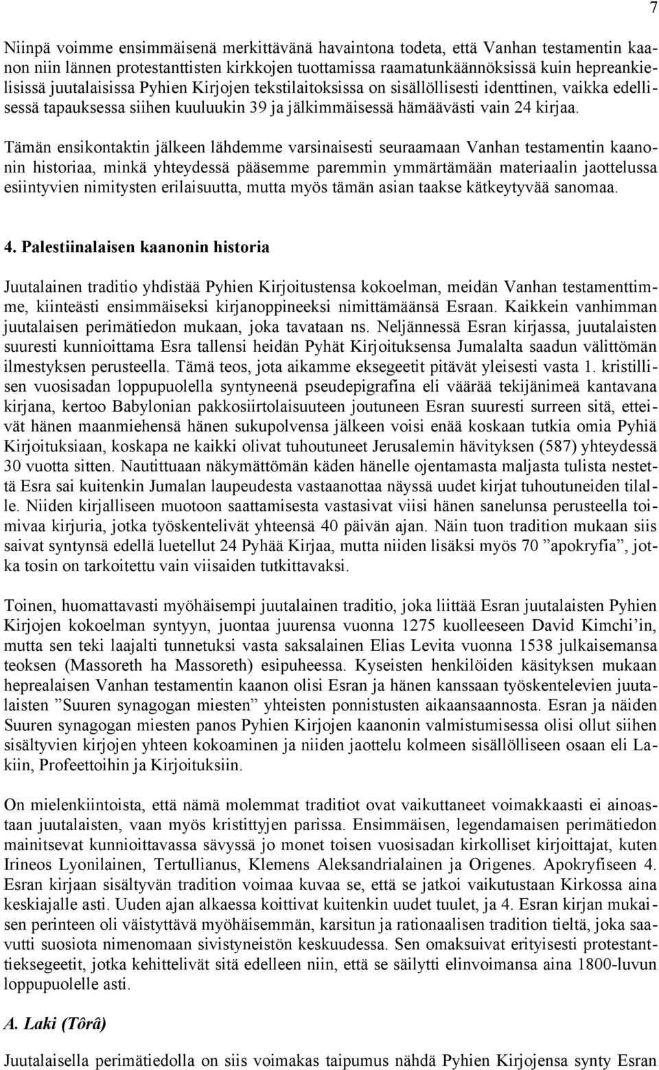 Tämän ensikontaktin jälkeen lähdemme varsinaisesti seuraamaan Vanhan testamentin kaanonin historiaa, minkä yhteydessä pääsemme paremmin ymmärtämään materiaalin jaottelussa esiintyvien nimitysten