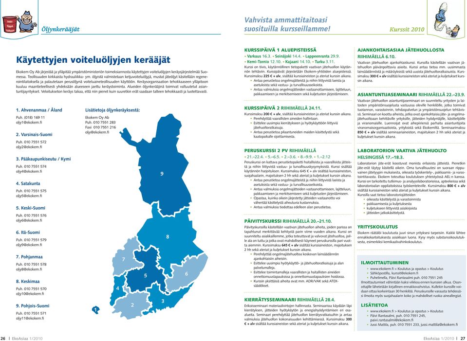 Teollisuuden kirkkaista hydrauliikka- ym. öljyistä valmistetaan ketjuvoiteluöljyjä, mustat jäteöljyt käsitellään regenerointilaitoksella ja palautetaan perusöljynä voiteluaineteollisuuden käyttöön.