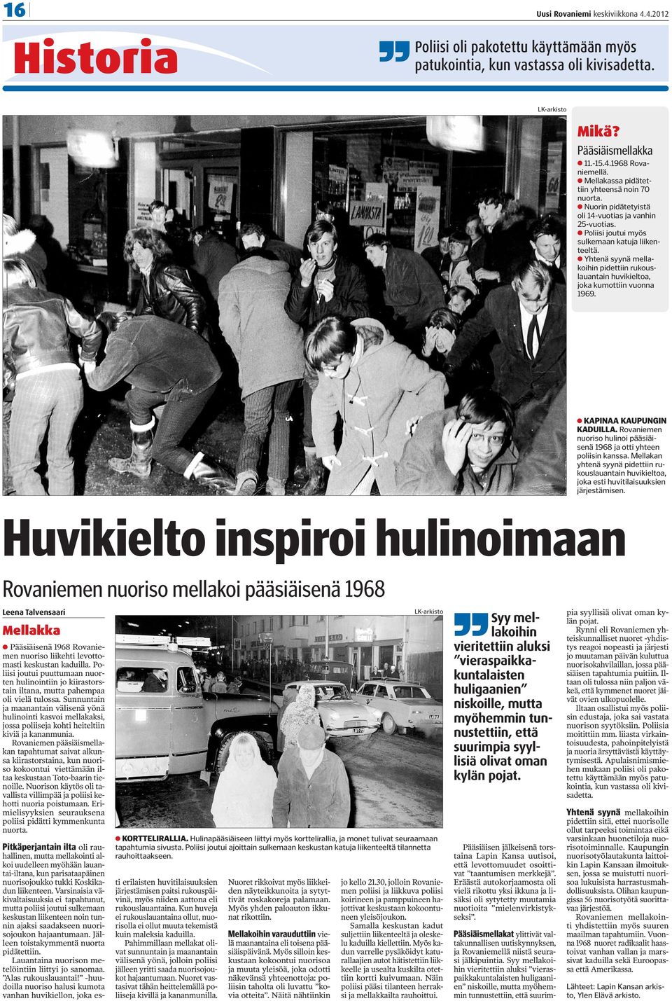 Yhtenä syynä mellakoihin pidettiin rukouslauantain huvikieltoa, joka kumottiin vuonna 1969. KAPINAA KAUPUNGIN KADUILLA. Rovaniemen nuoriso hulinoi pääsiäisenä 1968 ja otti yhteen poliisin kanssa.