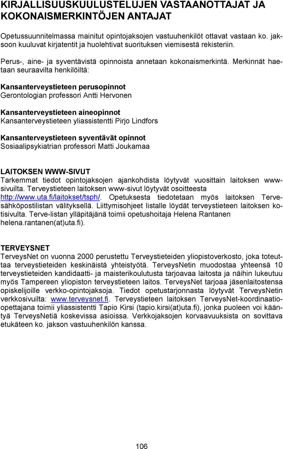 Merkinnät haetaan seuraavilta henkilöiltä: Kansanterveystieteen perusopinnot Gerontologian professori Antti Hervonen Kansanterveystieteen aineopinnot Kansanterveystieteen yliassistentti Pirjo