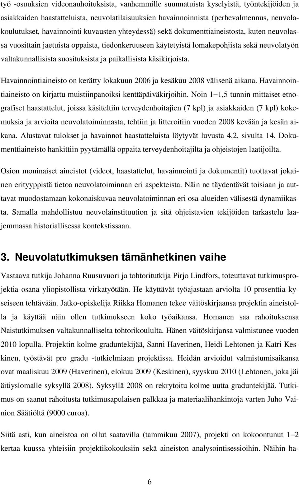 suosituksista ja paikallisista käsikirjoista. Havainnointiaineisto on kerätty lokakuun 2006 ja kesäkuu 2008 välisenä aikana. Havainnointiaineisto on kirjattu muistiinpanoiksi kenttäpäiväkirjoihin.