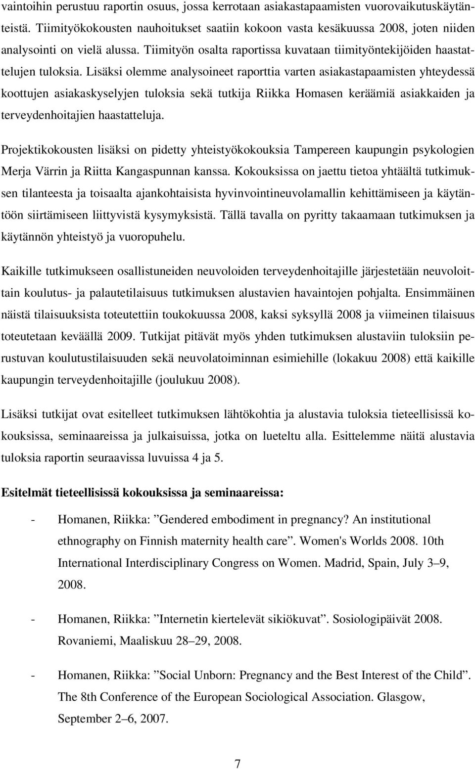 Lisäksi olemme analysoineet raporttia varten asiakastapaamisten yhteydessä koottujen asiakaskyselyjen tuloksia sekä tutkija Riikka Homasen keräämiä asiakkaiden ja terveydenhoitajien haastatteluja.