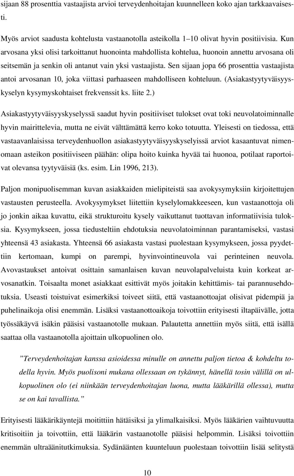 Sen sijaan jopa 66 prosenttia vastaajista antoi arvosanan 10, joka viittasi parhaaseen mahdolliseen kohteluun. (Asiakastyytyväisyyskyselyn kysymyskohtaiset frekvenssit ks. liite 2.