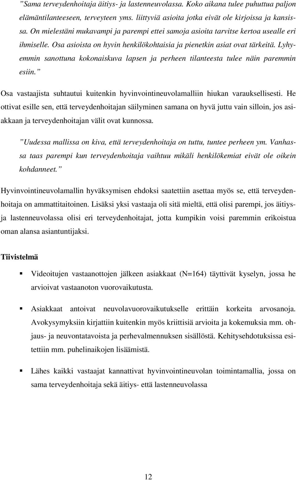 Lyhyemmin sanottuna kokonaiskuva lapsen ja perheen tilanteesta tulee näin paremmin esiin. Osa vastaajista suhtautui kuitenkin hyvinvointineuvolamalliin hiukan varauksellisesti.