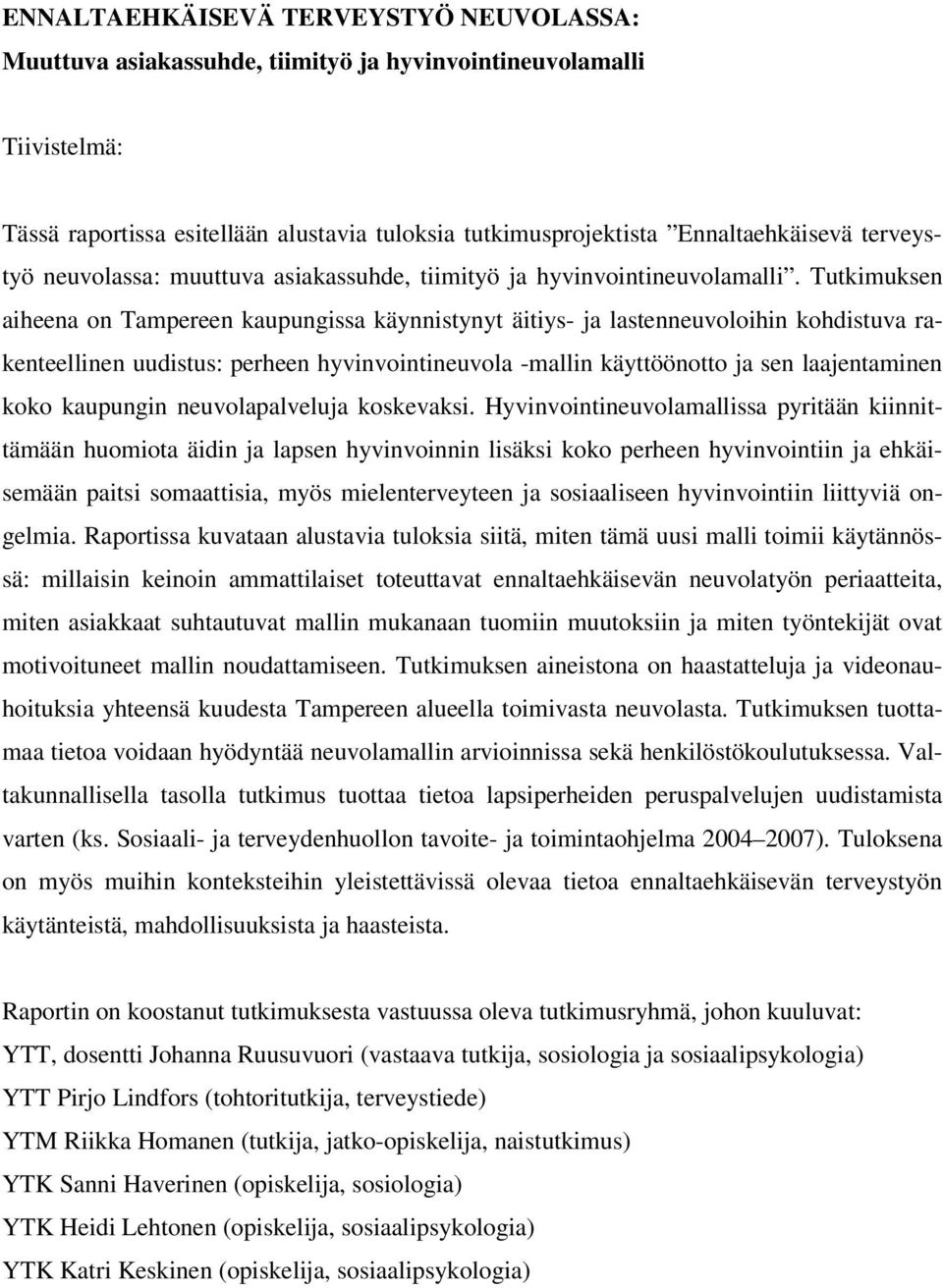 Tutkimuksen aiheena on Tampereen kaupungissa käynnistynyt äitiys- ja lastenneuvoloihin kohdistuva rakenteellinen uudistus: perheen hyvinvointineuvola -mallin käyttöönotto ja sen laajentaminen koko