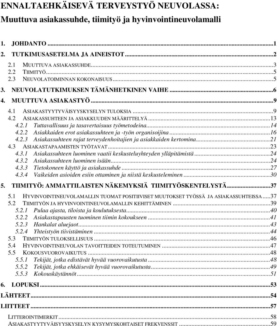 ..13 4.2.1 Tuttavallisuus ja tasavertaisuus työmetodeina...14 4.2.2 Asiakkaiden erot asiakassuhteen ja -työn organisoijina...16 4.2.3 Asiakassuhteen rajat terveydenhoitajien ja asiakkaiden kertomina.