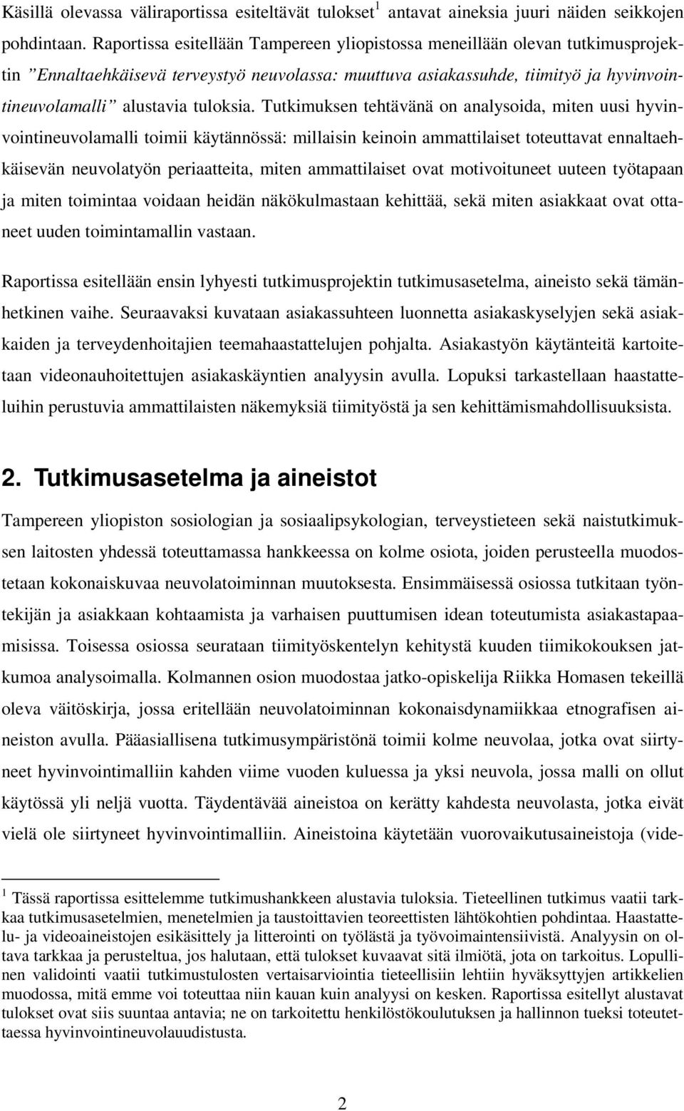 Tutkimuksen tehtävänä on analysoida, miten uusi hyvinvointineuvolamalli toimii käytännössä: millaisin keinoin ammattilaiset toteuttavat ennaltaehkäisevän neuvolatyön periaatteita, miten ammattilaiset